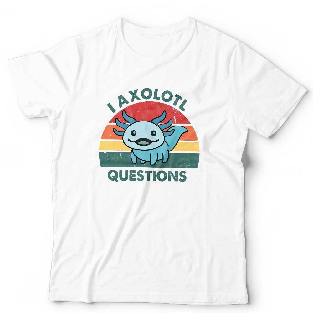 I Axolotl Questions Tshirt Unisex