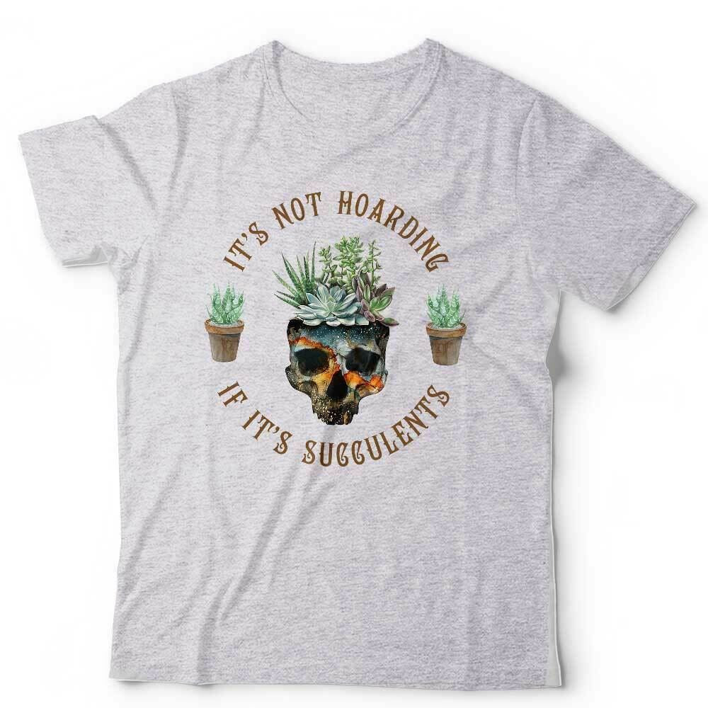 It's Not Hording If It's Succulents Tshirt Unisex