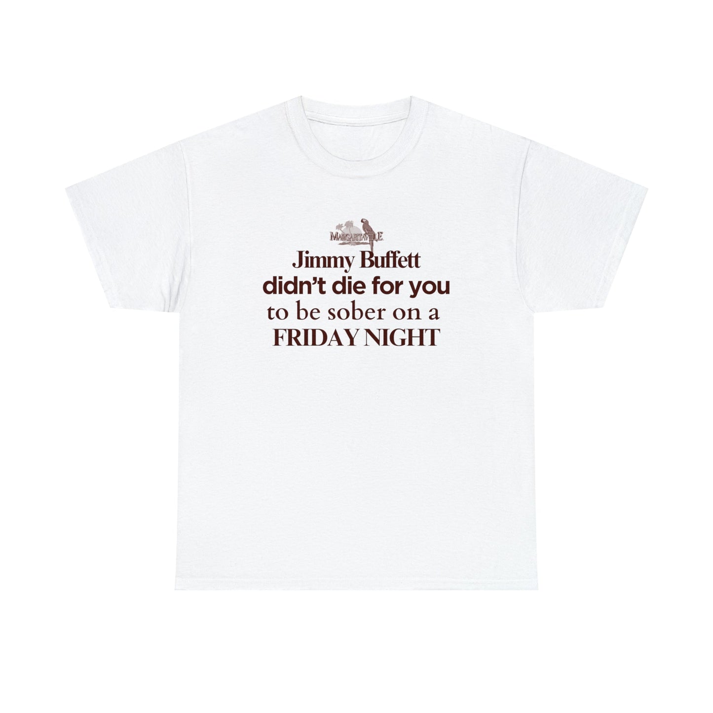 Jimmy Buffet didn't die for you to be sober on a friday night - Unisex Heavy Cotton Tee