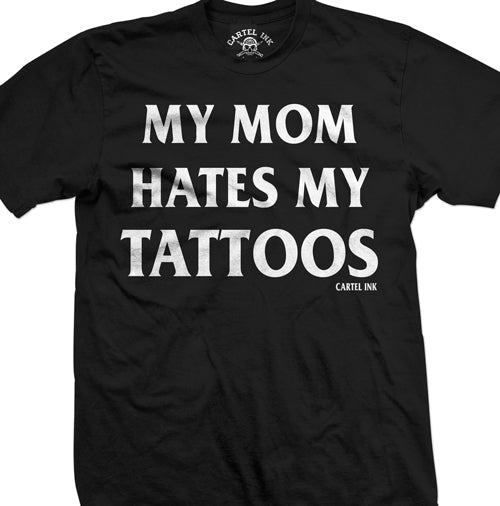 My Mom Hates My Tattoos Men's T-Shirt