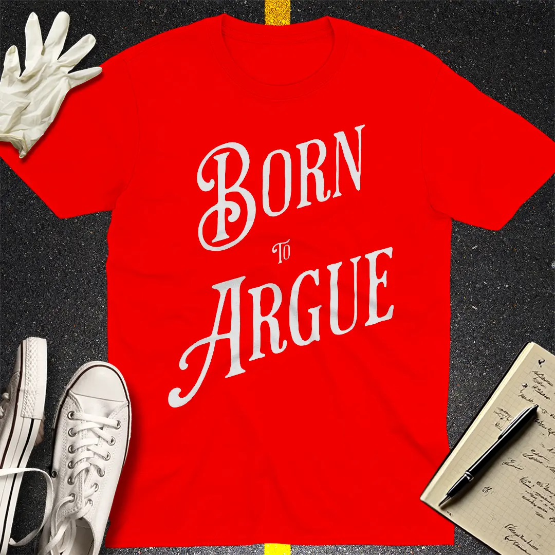 Born to Argue T-shirt
