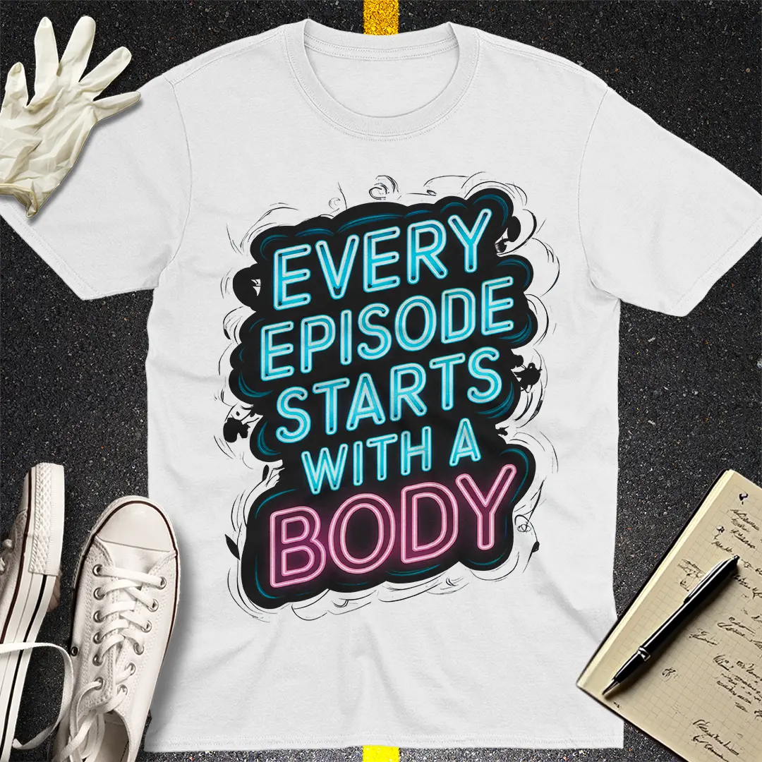 Every Episode Starts With a Body T-Shirt