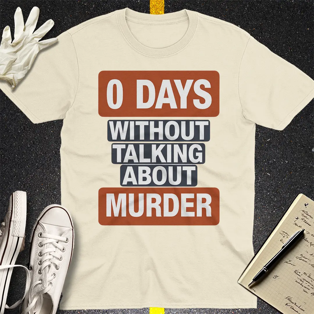0 Days Without Talking About Murder T-Shirt