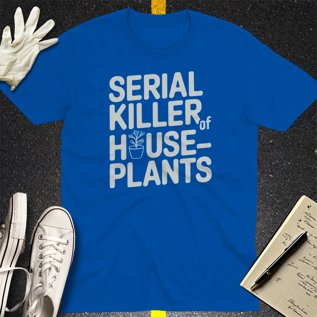 Serial Killer of Houseplants T-Shirt