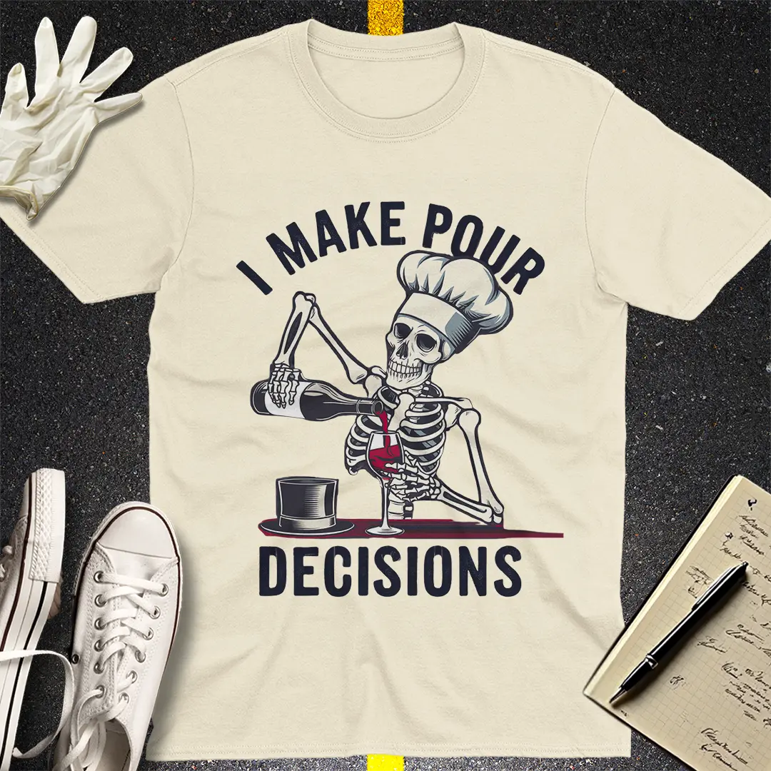I Make Pour Decisions T-Shirt