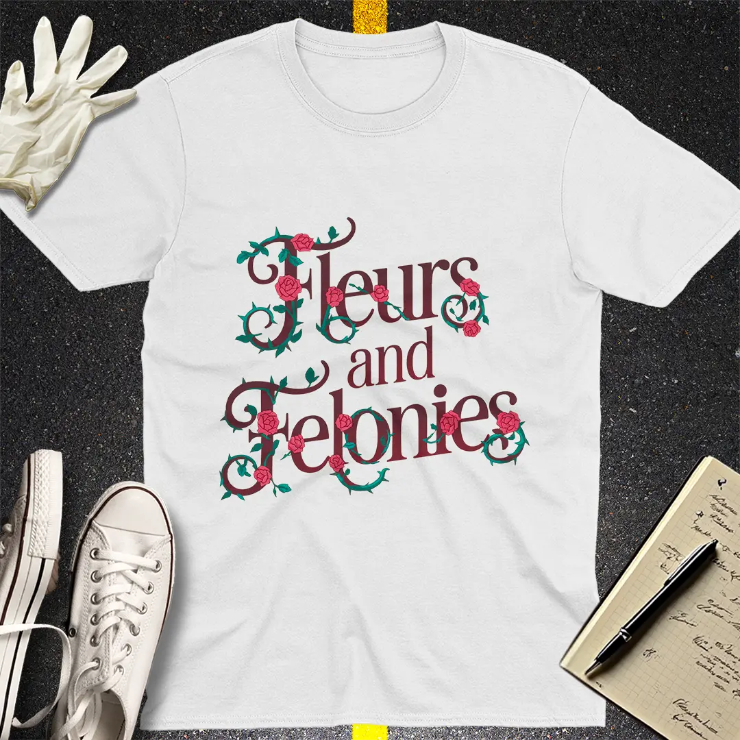 Fleurs and Felonies T-Shirt