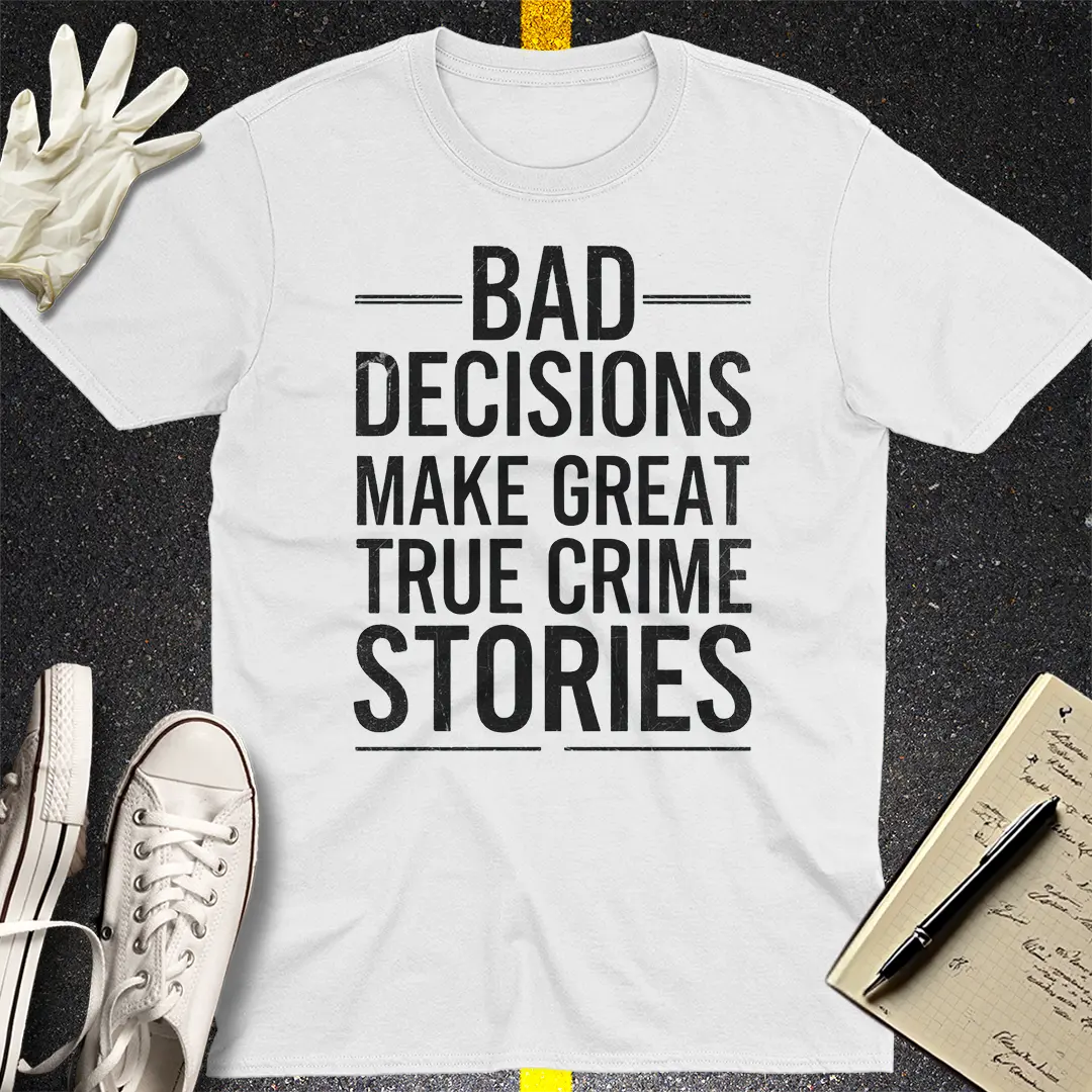 Bad Decisions True Crime T-Shirt