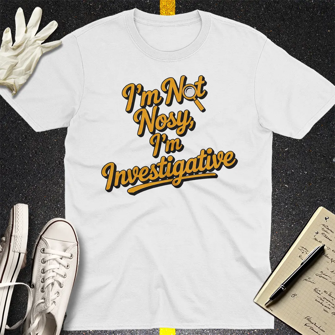 I'm Not Nosy T-Shirt
