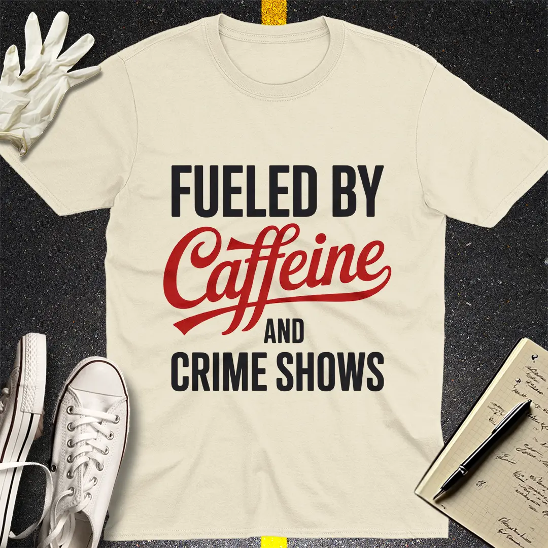 Fueled by Caffeine and Crime Shows T-Shirt