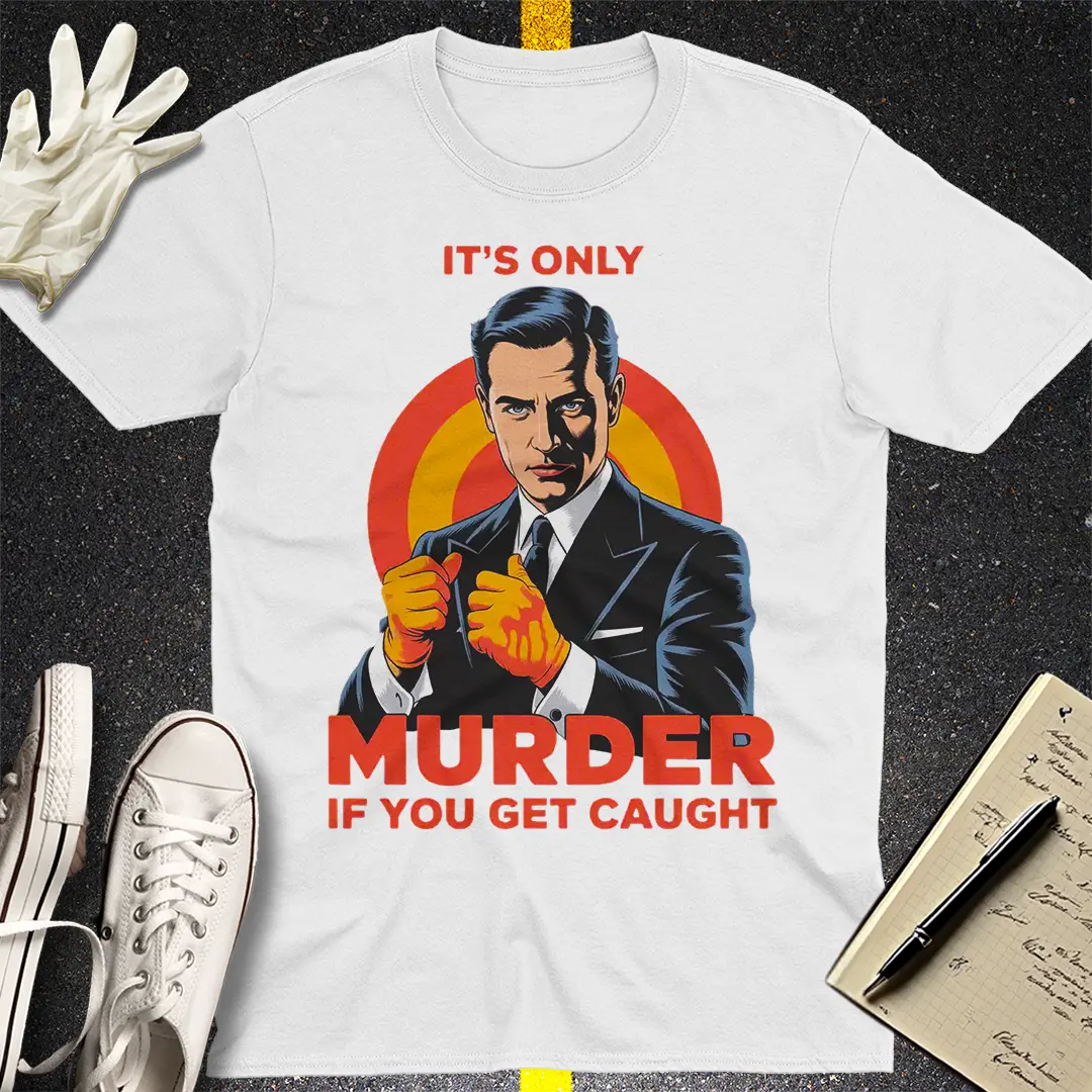 Only Murder If You Get Caught T-Shirt