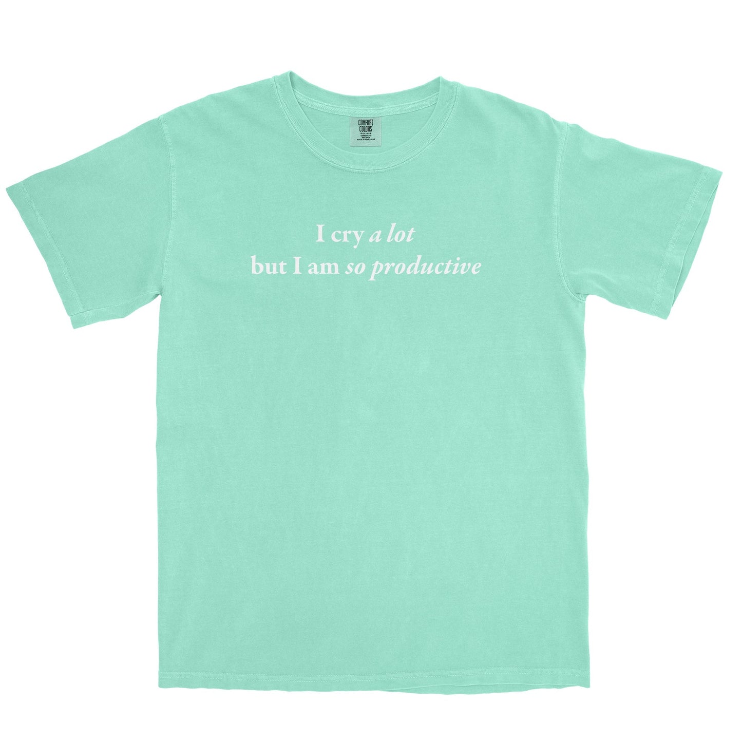 I Cry Alot But I Am So Productive Garment-Dyed Tee