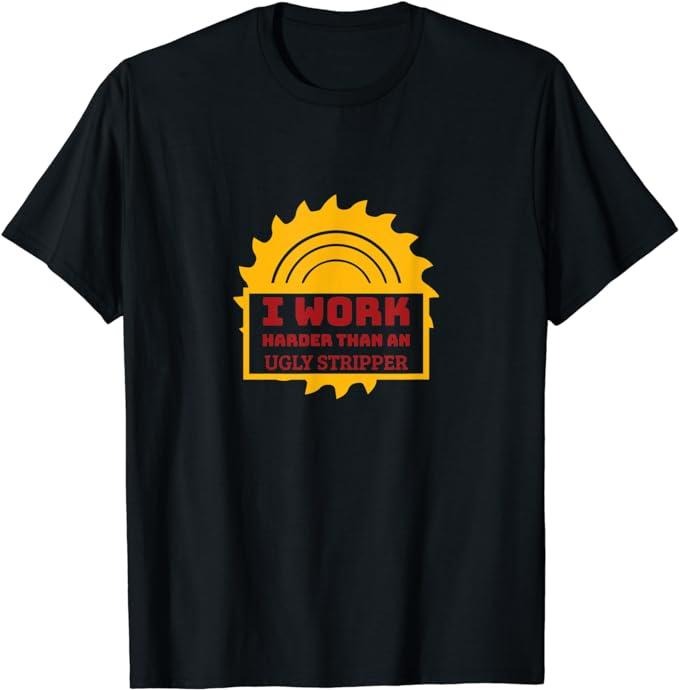 Funny Construction Work Shirts, I Work Harder Than An Ugly Stripper - Funny Construction T-Shirt Top Casual Cotton