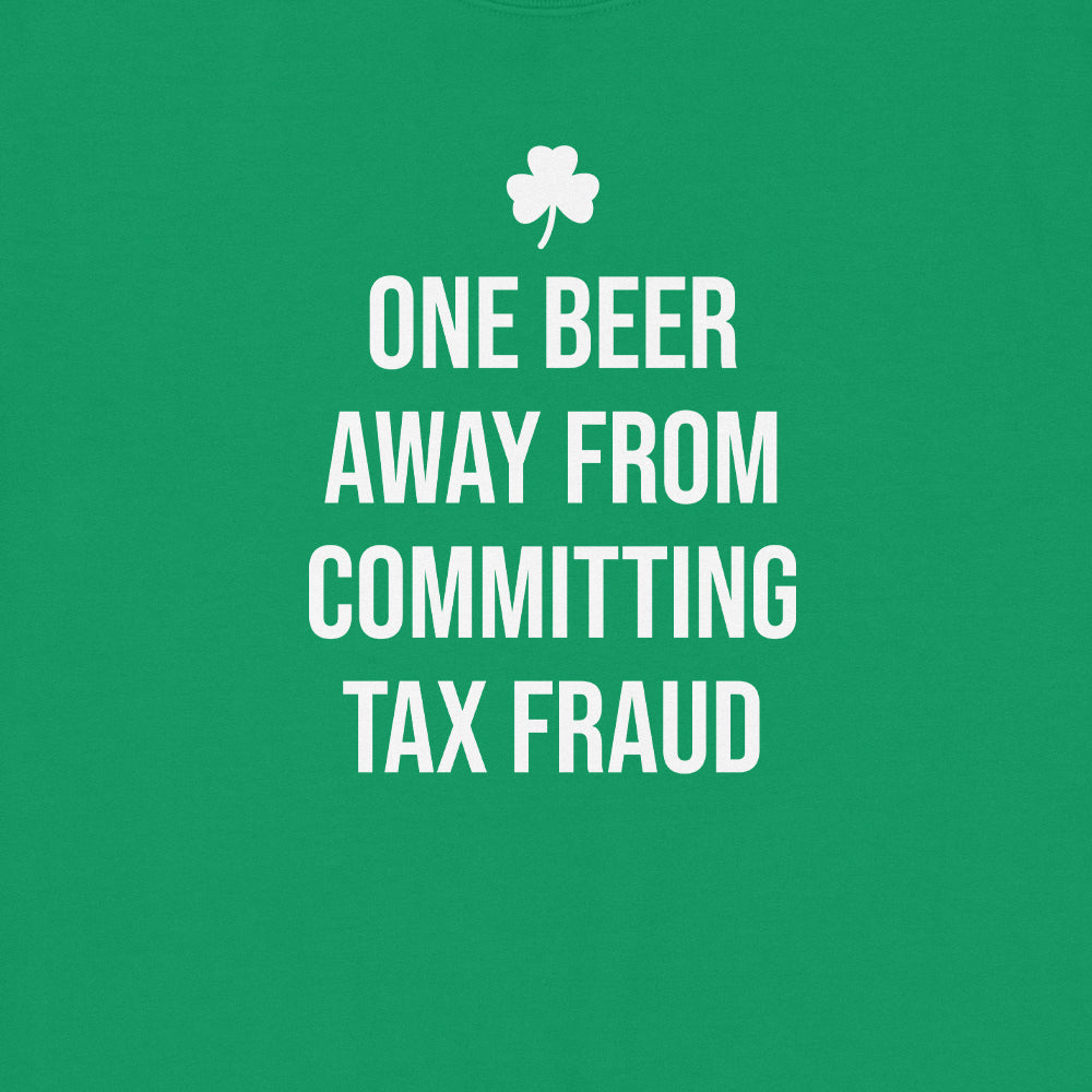 One Beer Away From Committing Tax Fraud Sweatshirt
