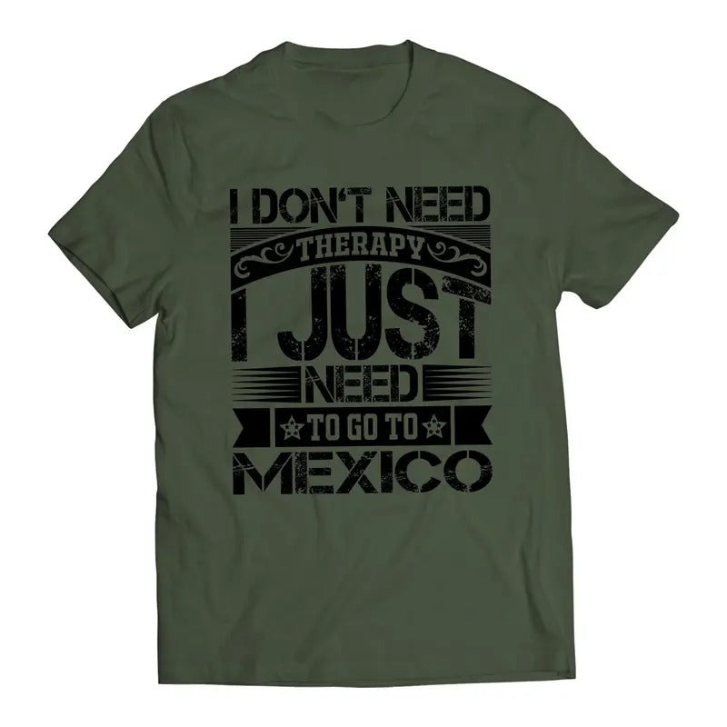I Don't Need Therapy I Just Want To Go To Mexico Short Sleeve T-Shirt- Playera De Mexico Casual Crewneck