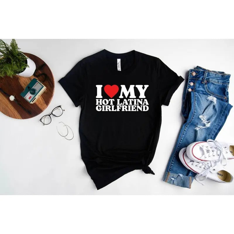 I Love My Hot Latina Girlfriend Shirt, I Love my Girlfriend Shirt, I Heart Shirt, Matching Couple Shirt, Gift for Love Tee, Gift for Fiancé