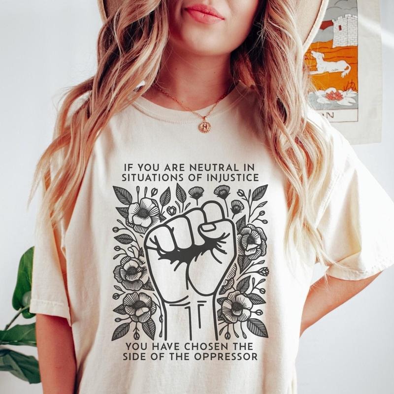 If You Are Neutral In Situations Of Injustice You Have Chosen The Side Of The Oppressor Shirt, Human Rights Shirt Top Casual Comfort Cotton