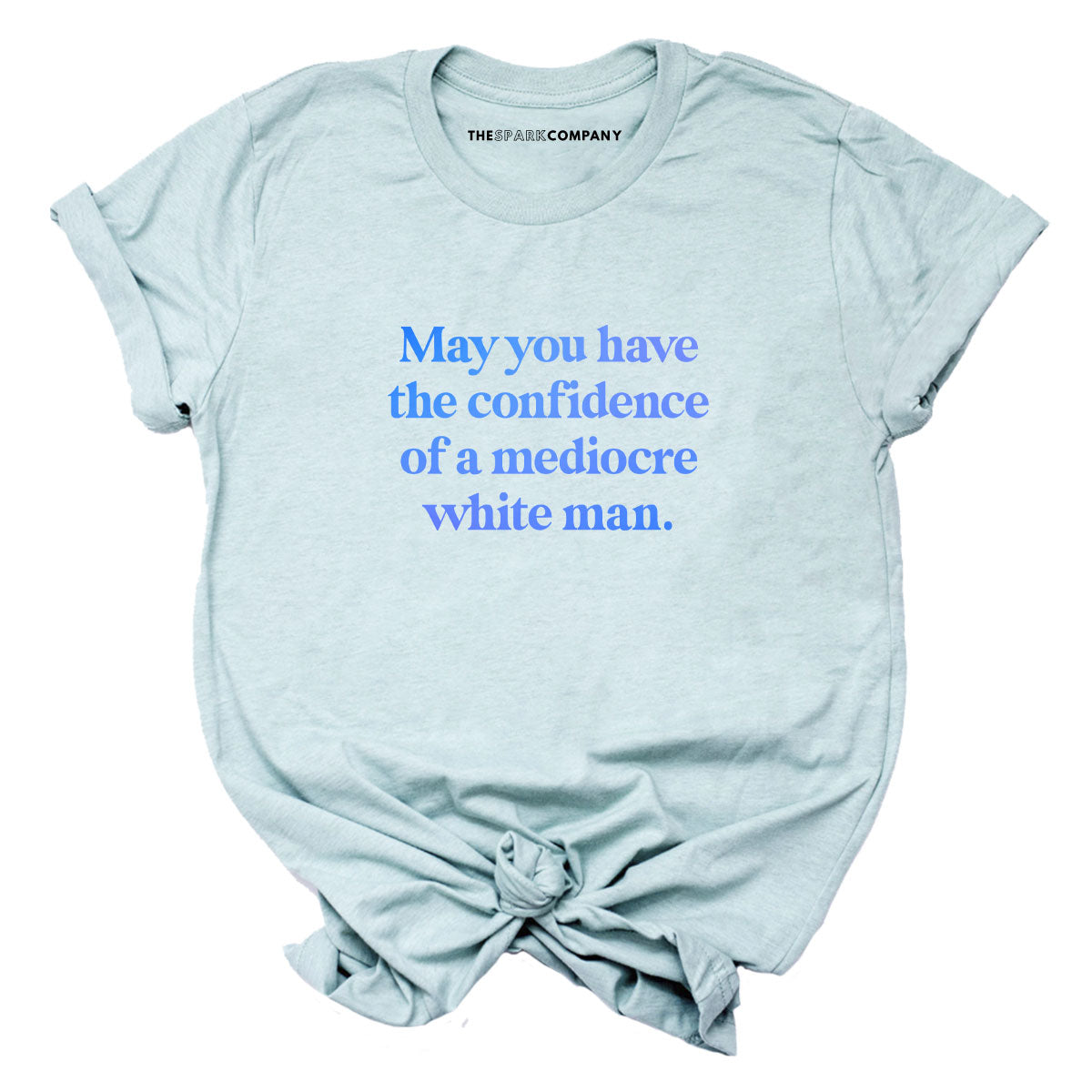 May You Have The Confidence Of A Mediocre White Man T-Shirt