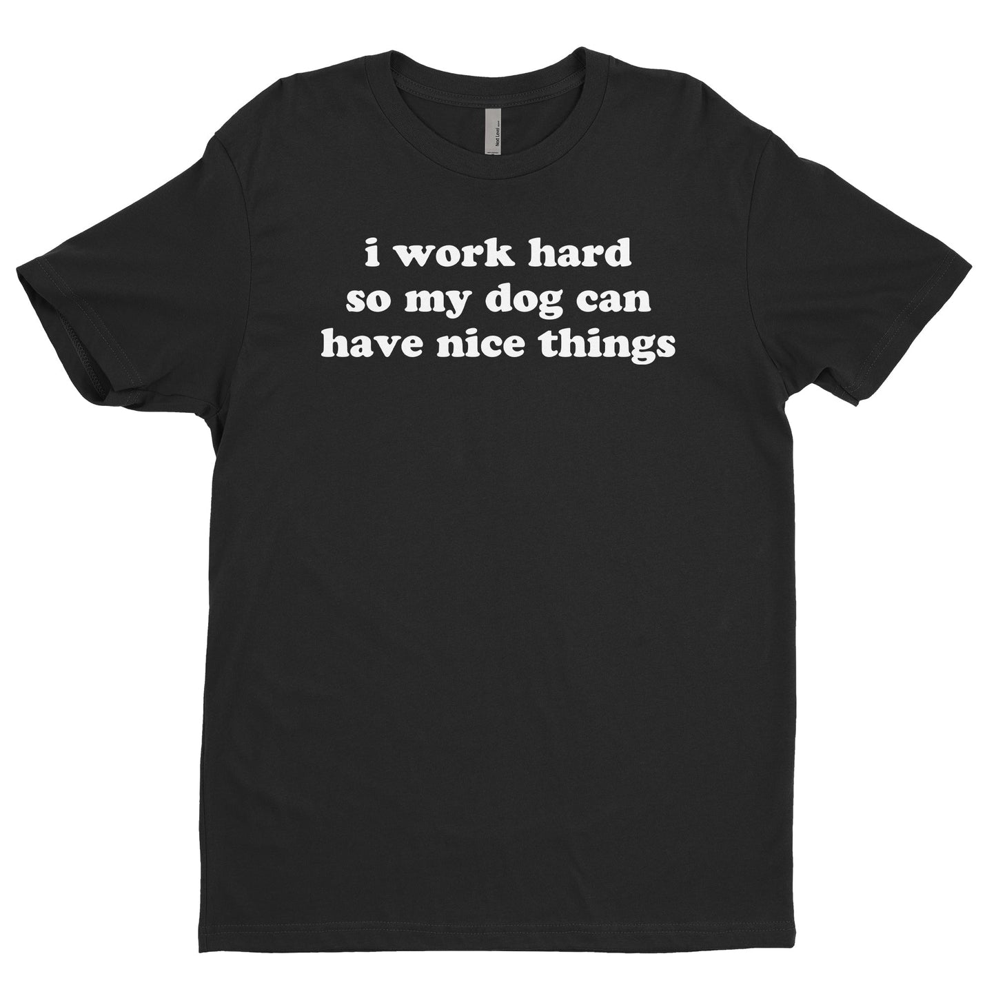I Work Hard So My Dog Can Have Nice Things Tee