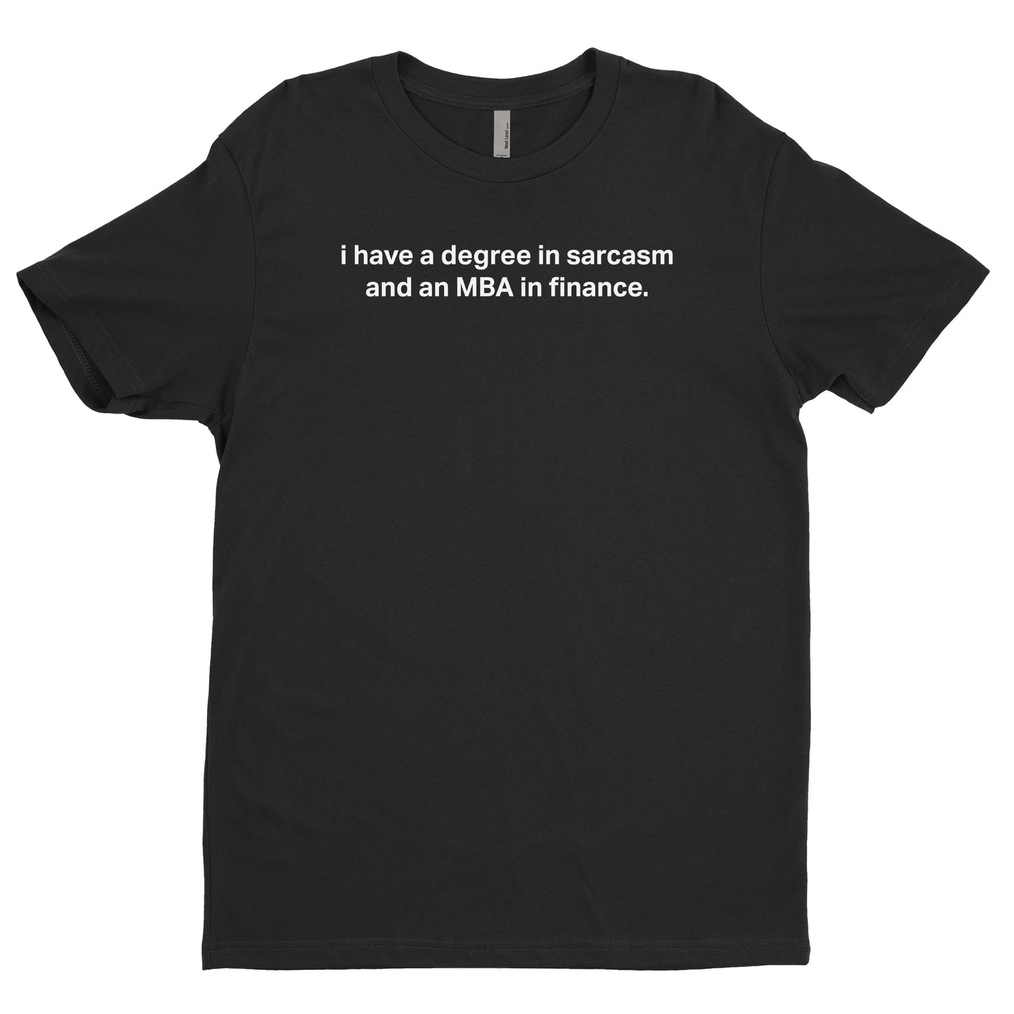 I have a degree in sarcasm and an MBA in Finance Tee