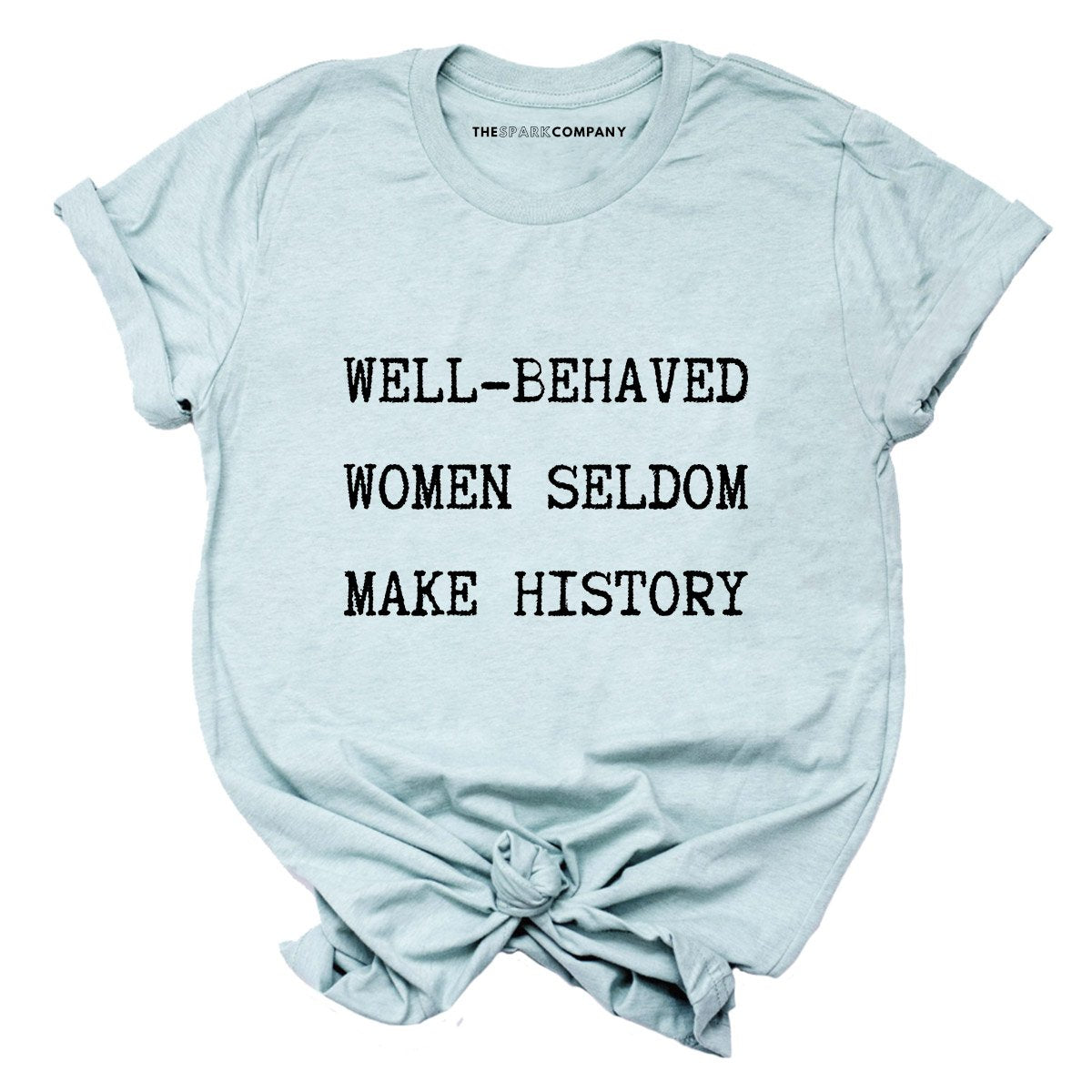 Well Behaved Women Seldom Make History T-Shirt