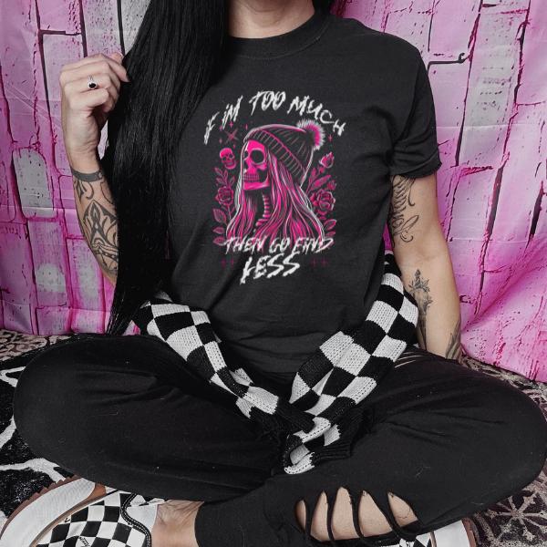 If I am Too Much, Go Find Less Black T Shirt | Punk, Alt, Grunge, Goth, Skeleton Style, Winter Day, Streetwear CAsual