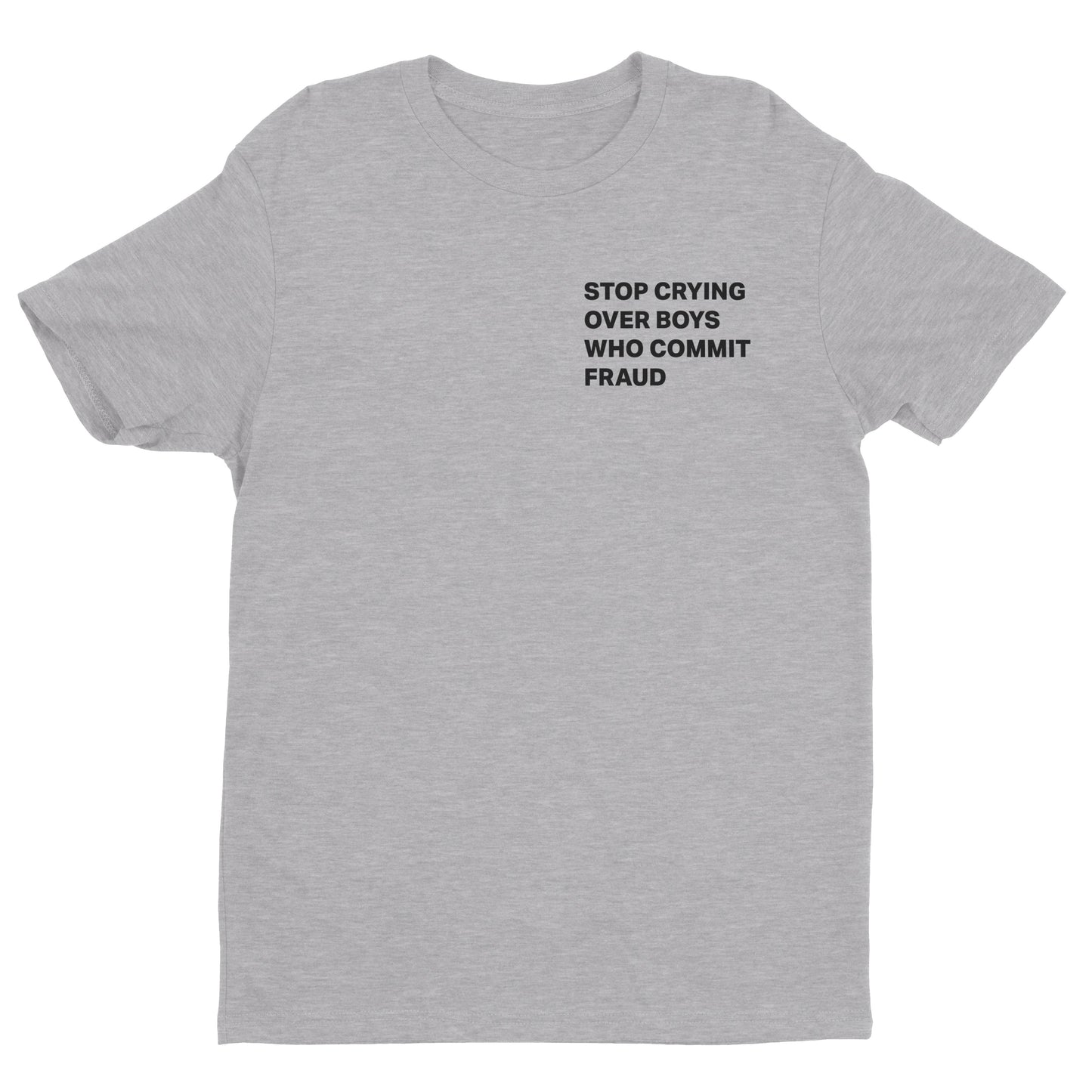 Stop Crying Over Boys Who Commit Fraud Tee