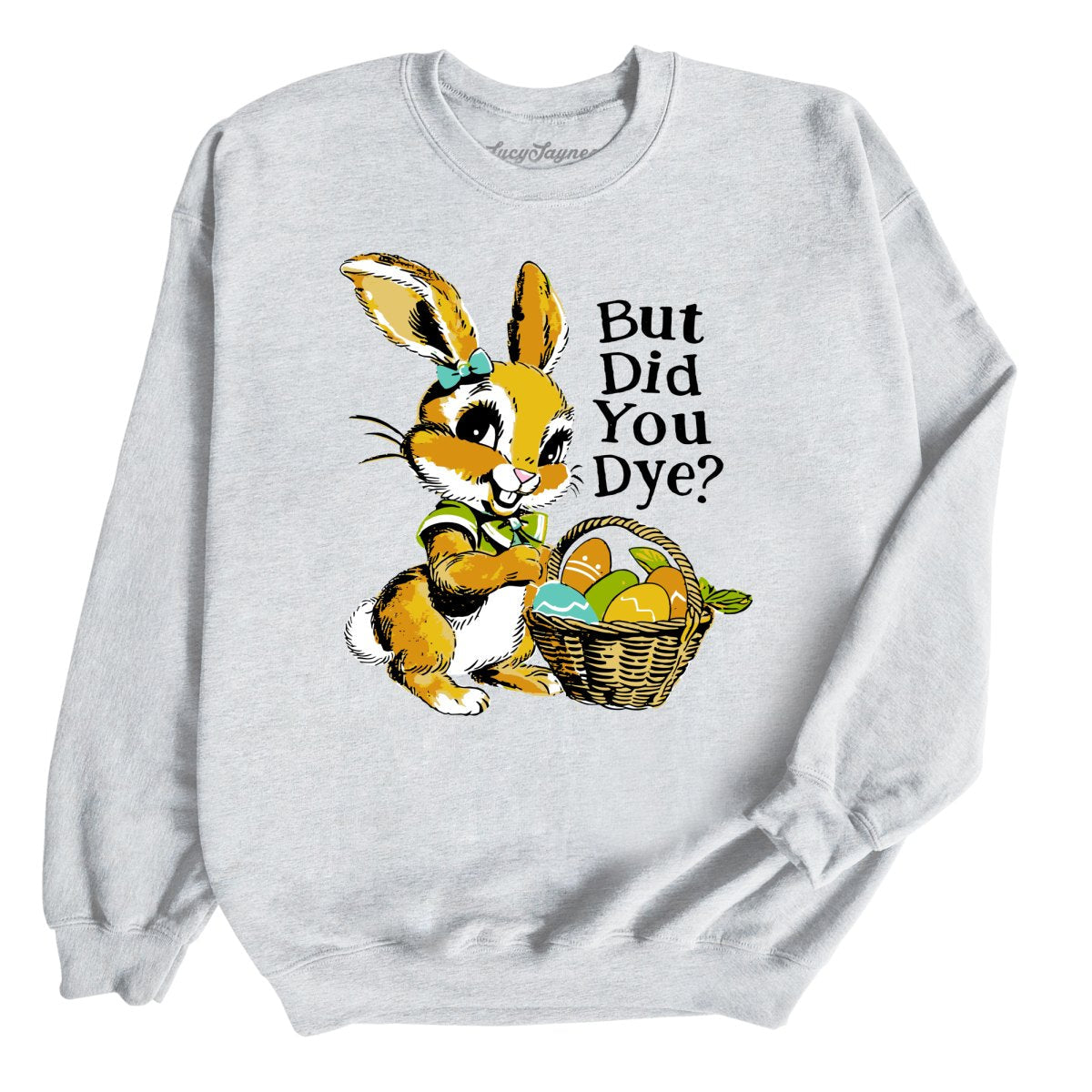 But Did You Dye Sweatshirt