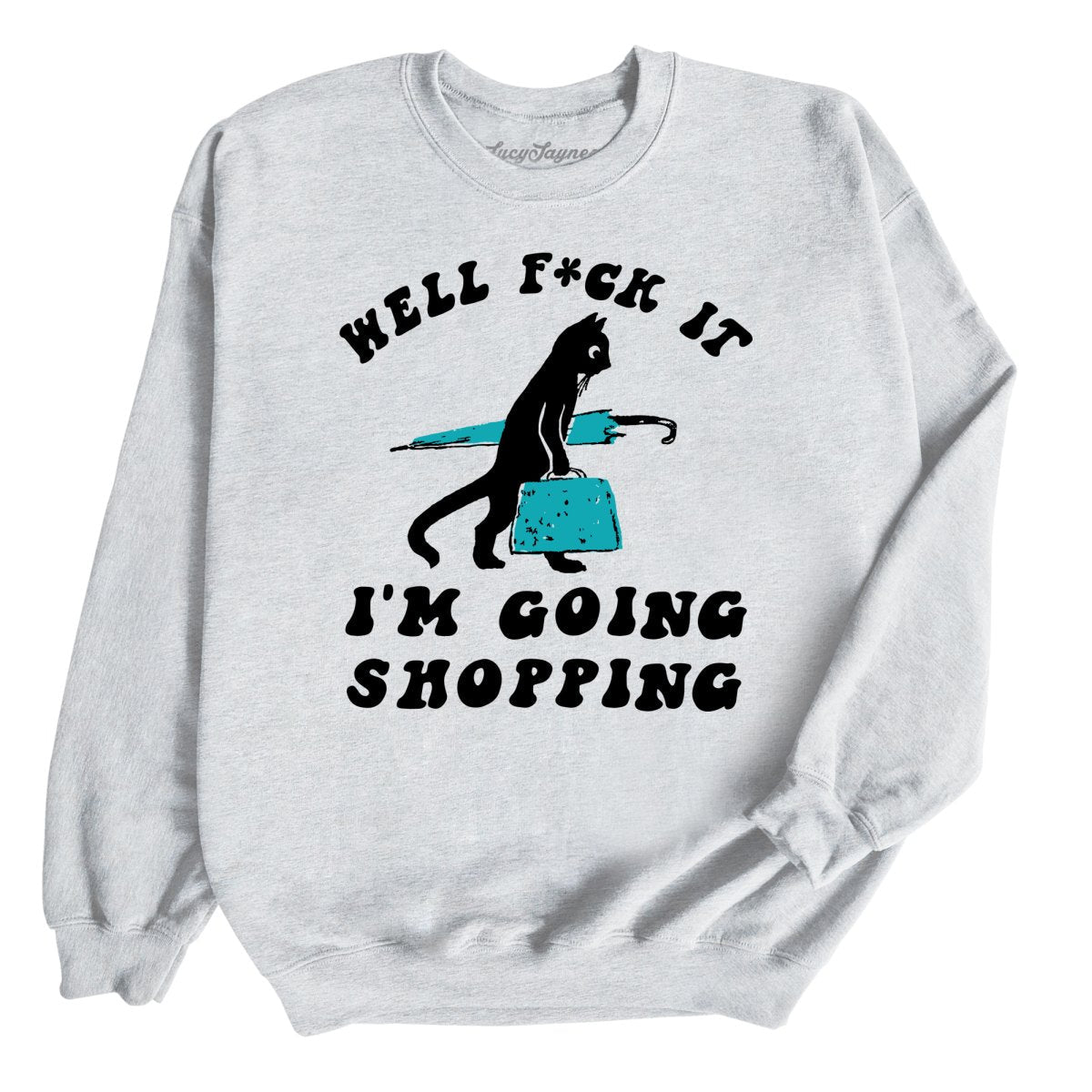 Fuck It I'm Going Shopping Sweatshirt