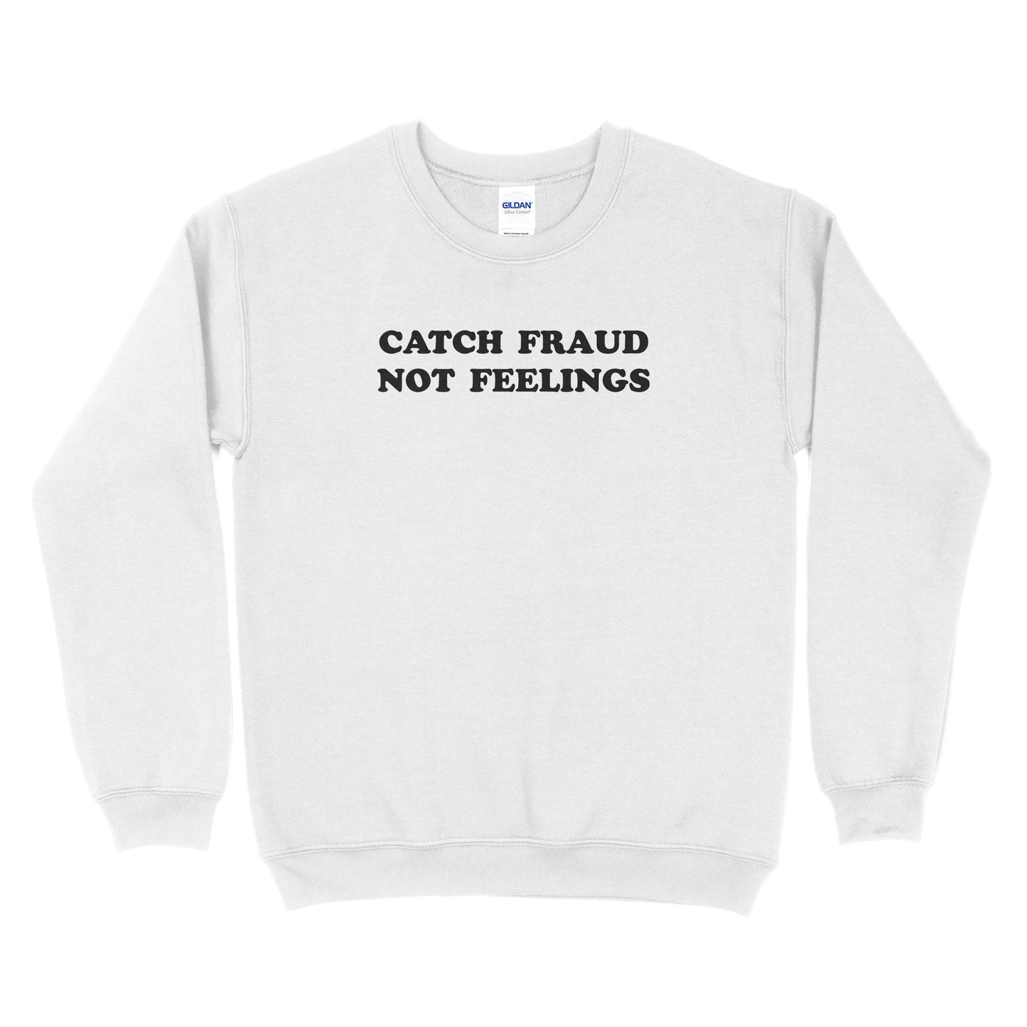 Catch Fraud Not Feelings Sweatshirt