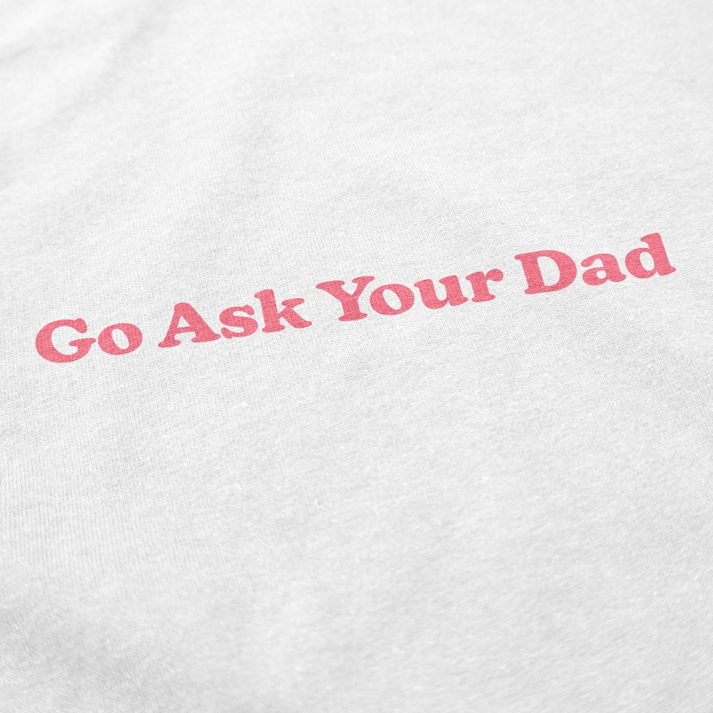 Go Ask Your Dad T Shirt