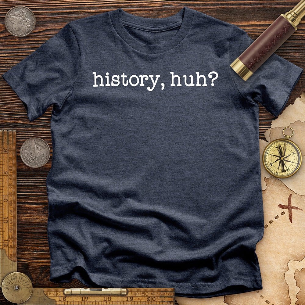 History, Huh? T-Shirt