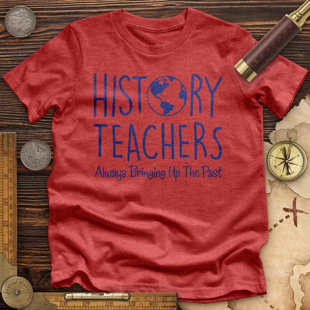 History Teachers Always Bringing Up The Past Premium Tee