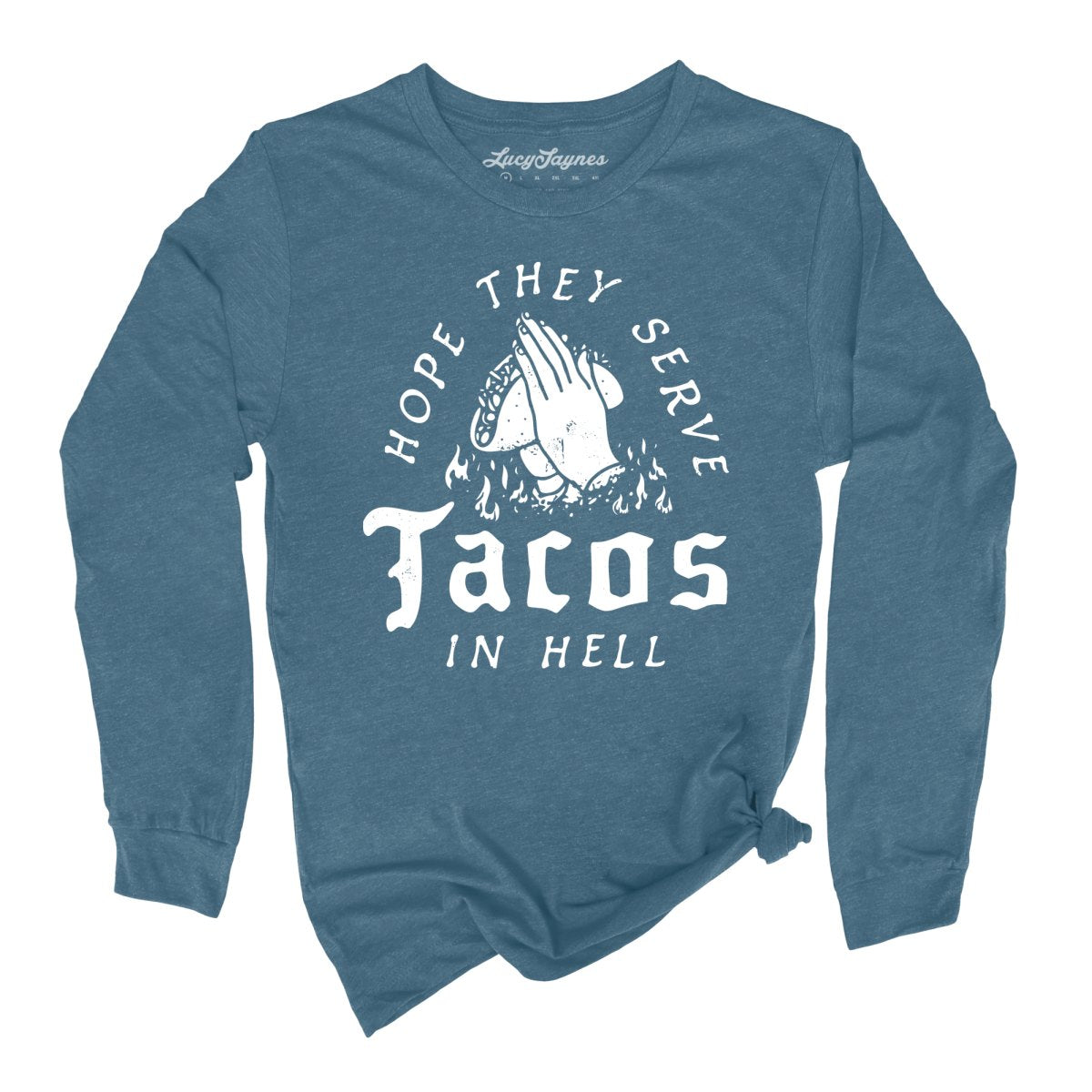 Hope They Serve Tacos In Hell - Long Sleeve Tee