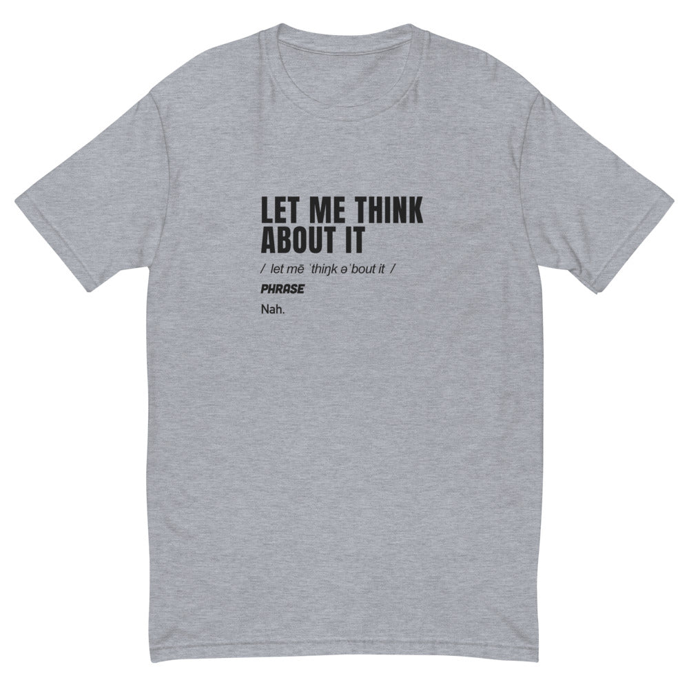 Let Me Think About It T-Shirt