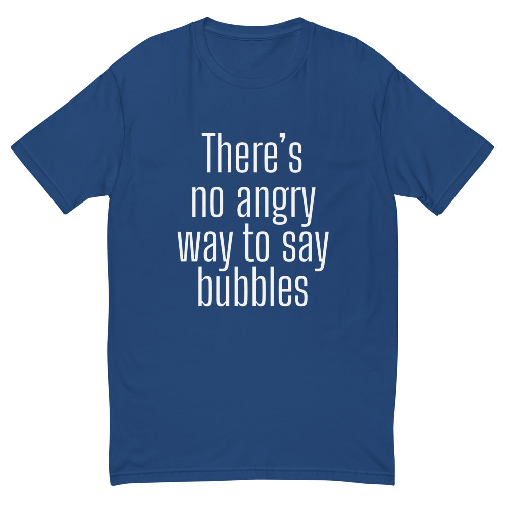 There's No Angry Way To Say Bubbles T-Shirt