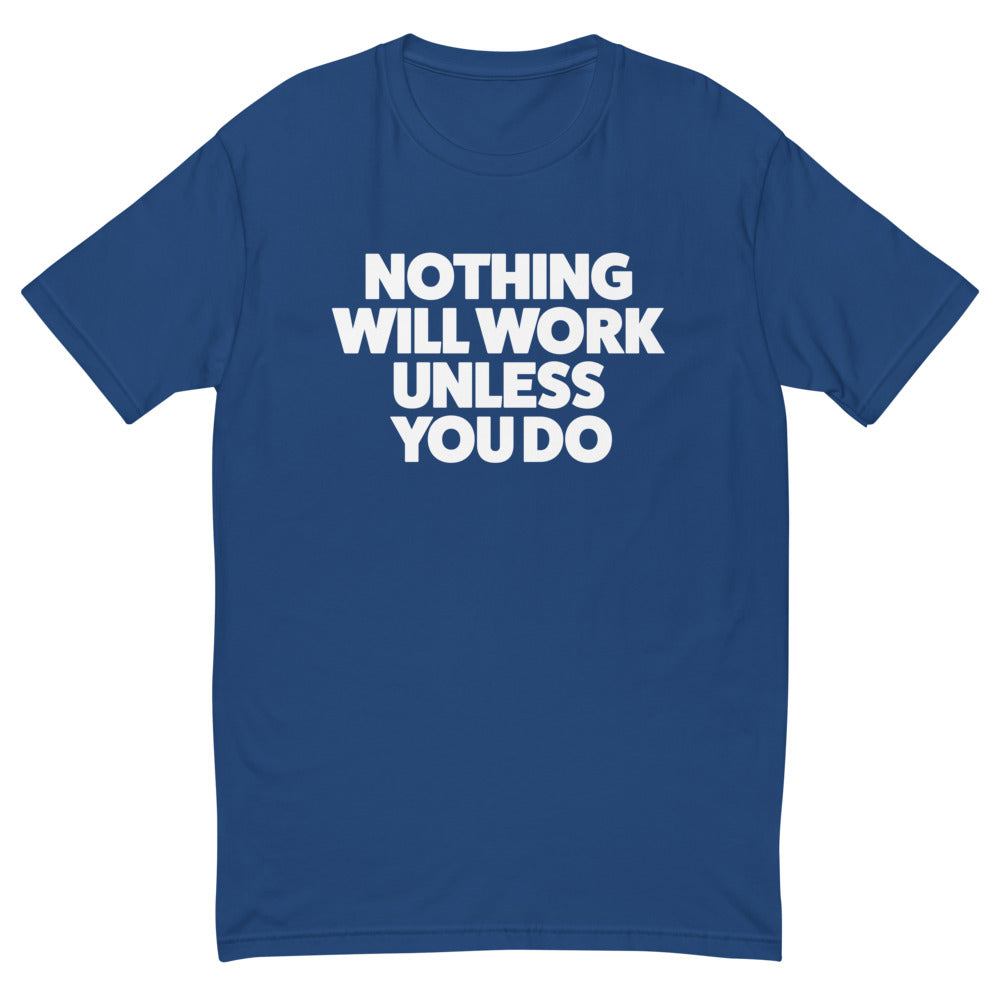 Nothing Will Work Unless You Do T-Shirt
