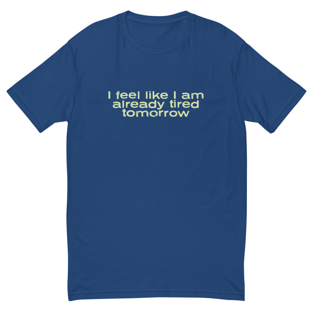 I Feel Like I Am Already Tired Tomorrow T-Shirt