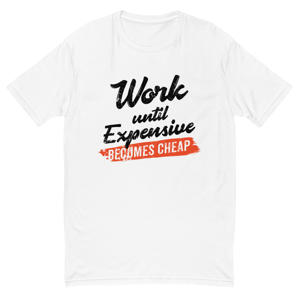Work Until Expensive Becomes Cheap T-Shirt