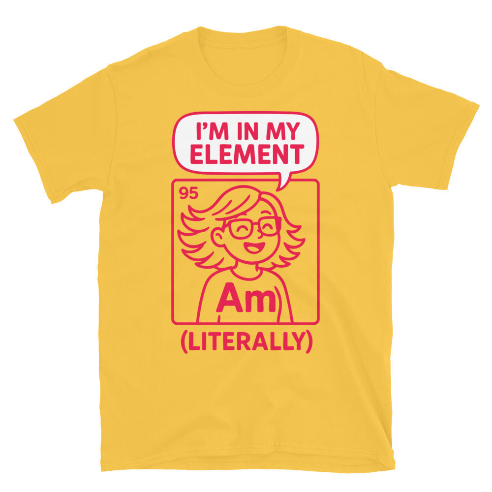 I’m In My Element (Literally) T-Shirt