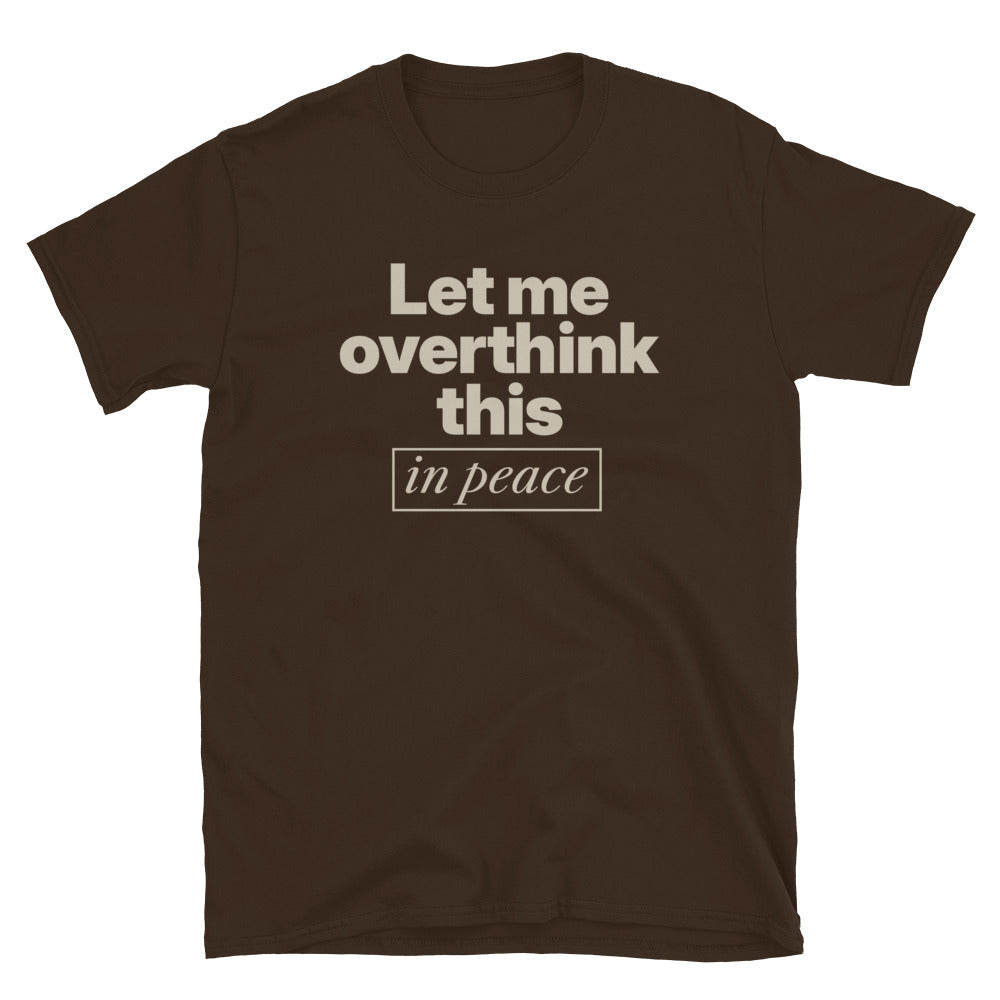 Let Me Overthink This In Peace T-Shirt
