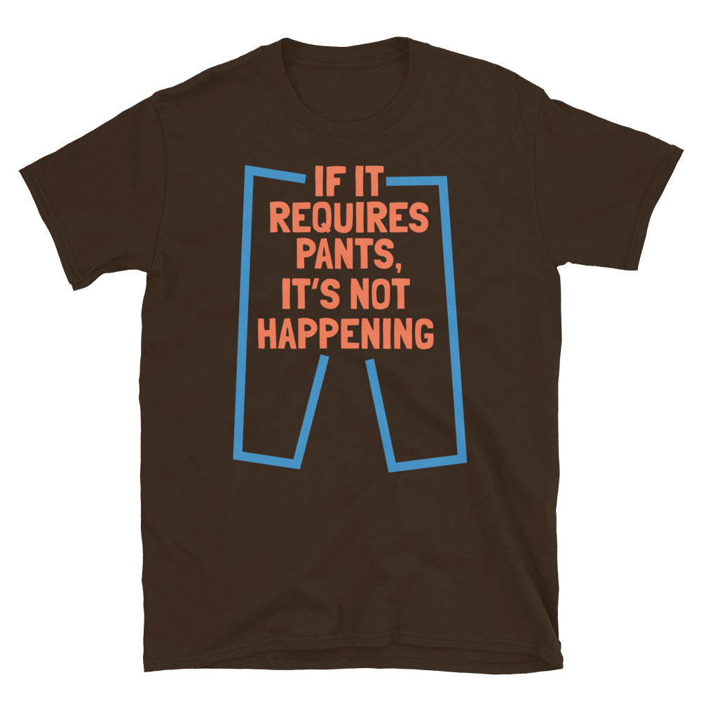 If It Requires Pants, It’s Not Happening T-Shirt