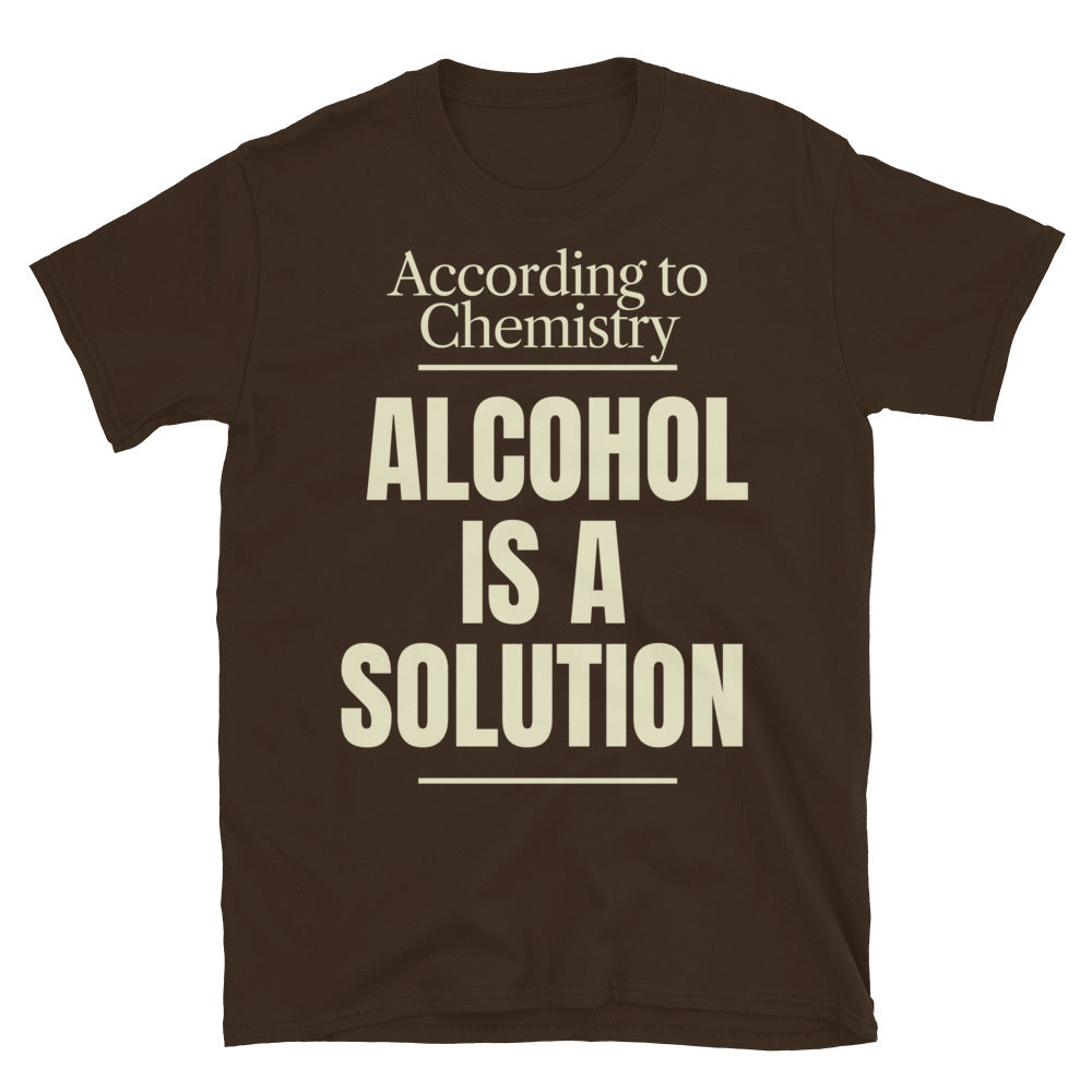 According To Chemistry, Alcohol Is A Solution T-Shirt