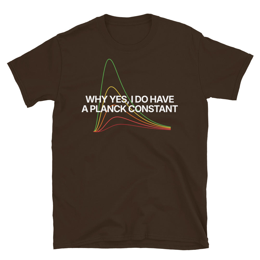 Why Yes, I Do Have A Planck Constant T-Shirt