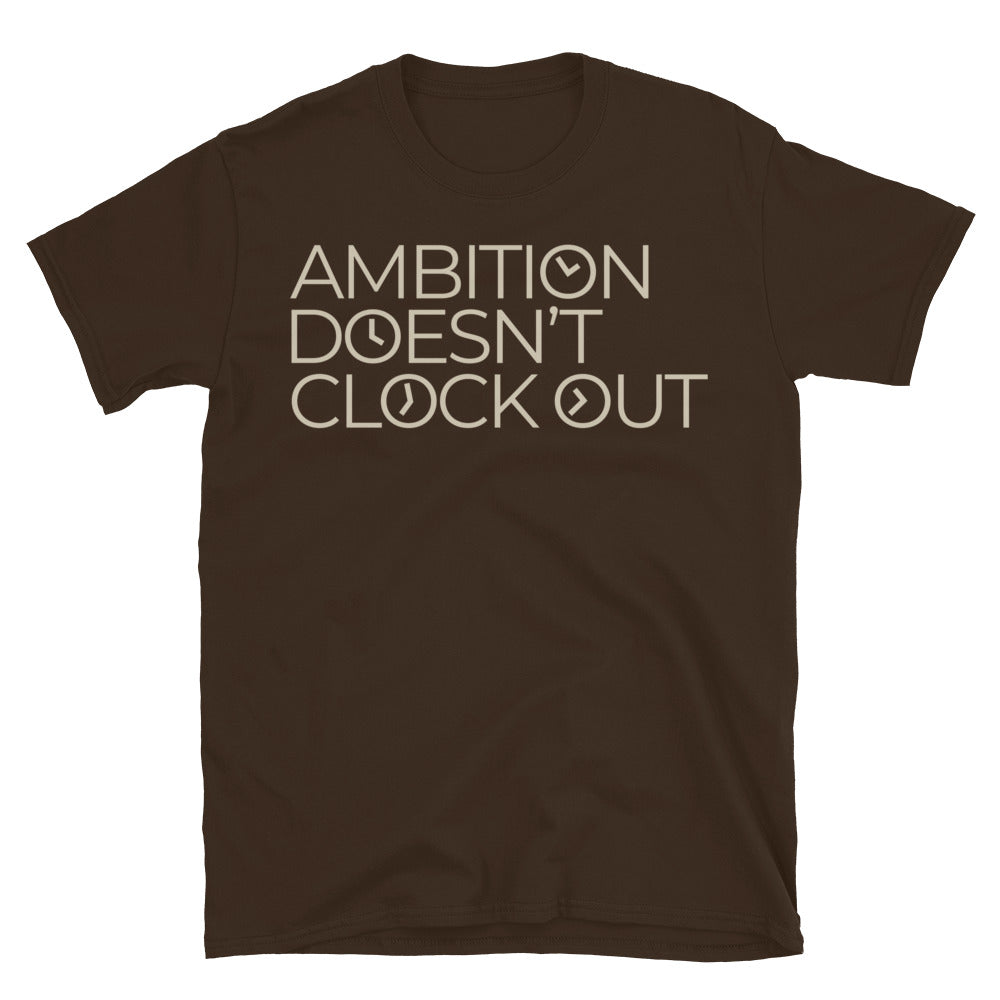 Ambition Doesn’t Clock Out T-Shirt