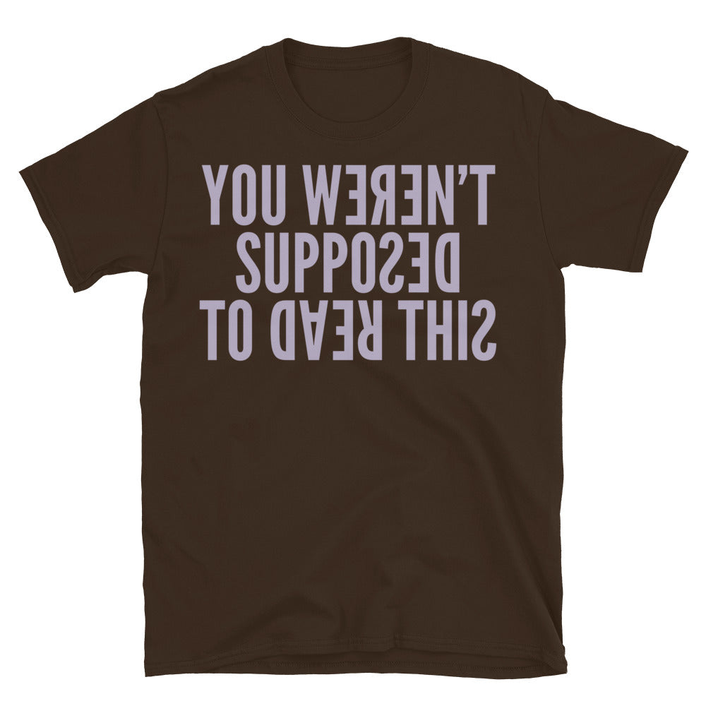 You Weren’t Supposed To Read This T-Shirt