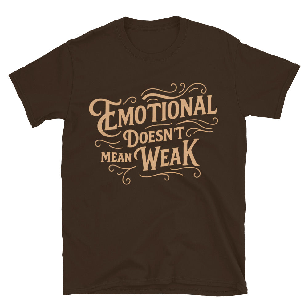 Emotional Doesn’t Mean Weak T-Shirt