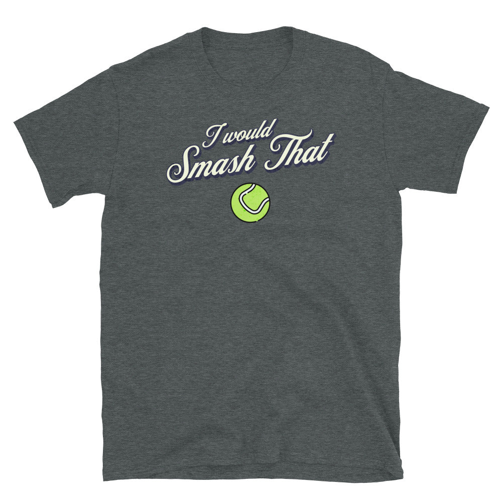 I Would Smash That Tennis Ball T-Shirt