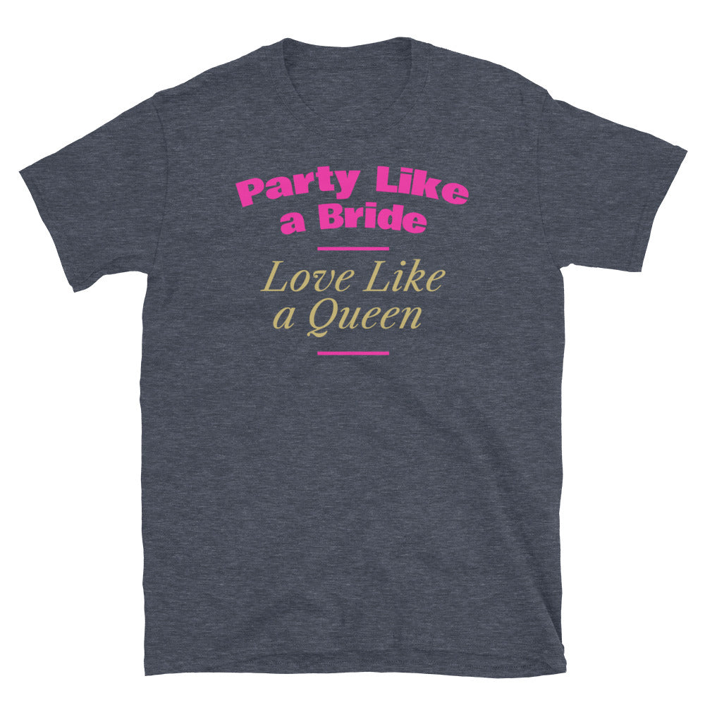 Party Like A Bride, Love Like A Queen T-Shirt