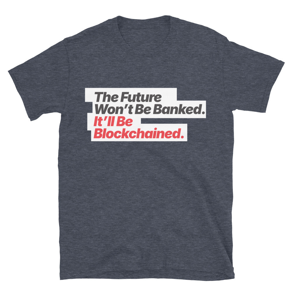 The Future Won’t Be Banked. It’ll Be Blockchained T-Shirt