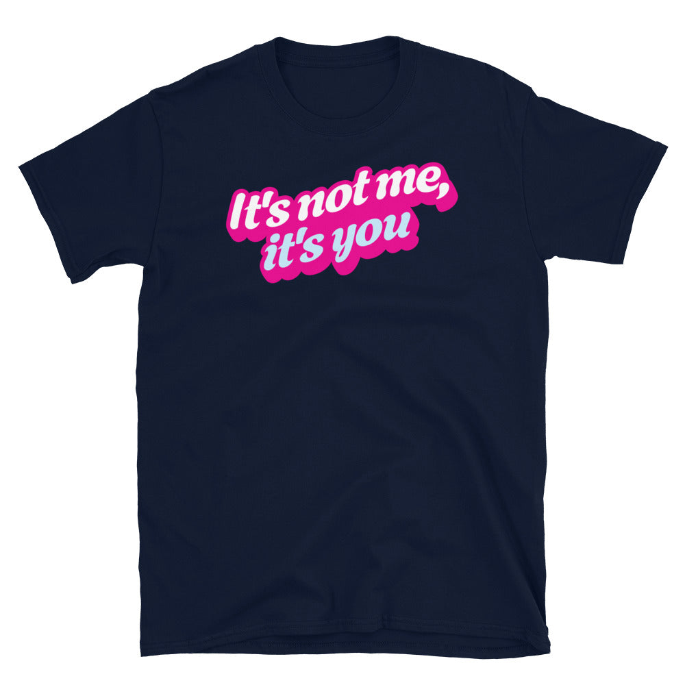 It's Not Me, It's You T-Shirt